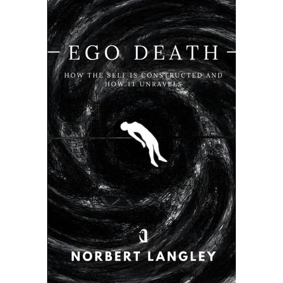 Ego Death: How the Self Is Constructed and How It Unravels, (Paperback)