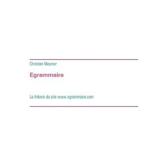 Egrammaire: La théorie du site www.egrammaire.com (Paperback)