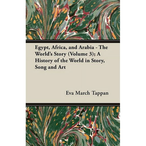 Egypt, Africa, and Arabia - The World's Story (Volume 3); A History of the World in Story, Song and Art (Paperback)