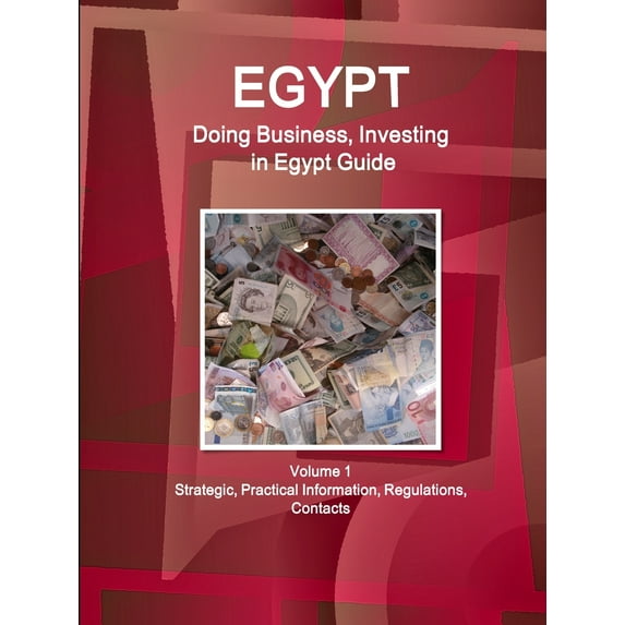 Egypt: Doing Business, Investing in Egypt Guide Volume 1 Strategic, Practical Information, Regulations, Contacts (Paperback)