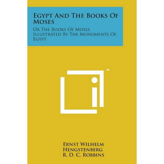 Egypt and the Books of Moses : Or the Books of Moses Illustrated by the Monuments of Egypt