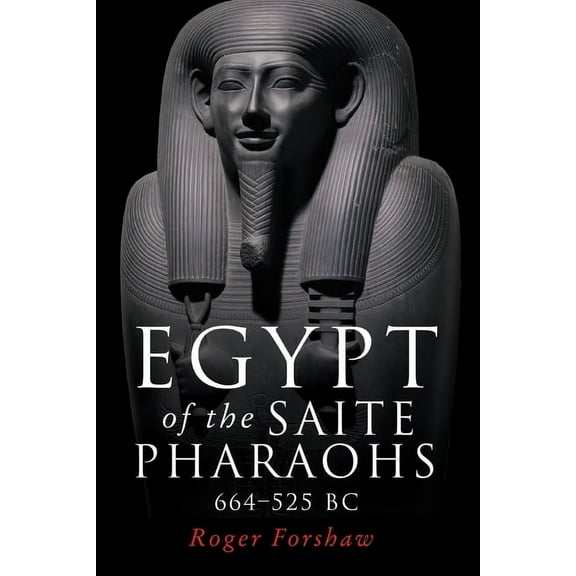Egypt of the Saite Pharaohs, 664-525 BC, (Hardcover)