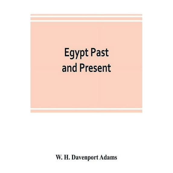 Egypt past and present: described and illustrated: with a narrative of its occupation by the British, and of recent even, (Paperback)