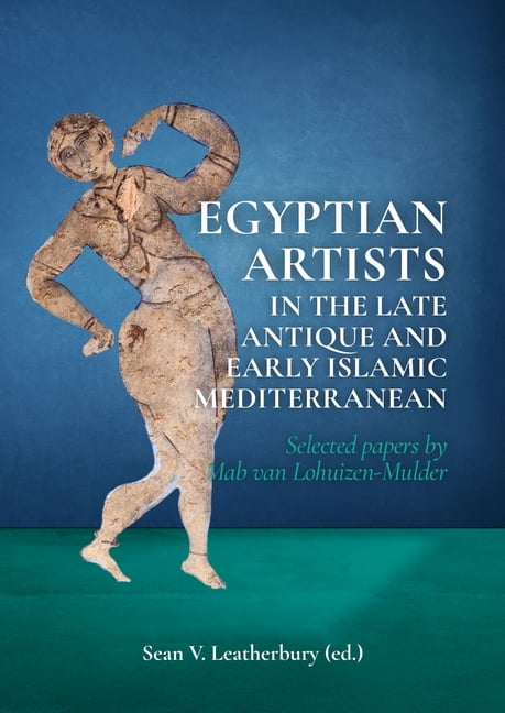 Egyptian Artists in the Late Antique and Early Islamic Mediterranean: Selected Papers by Mab Van Lohuizen-Mulder, (Hardcover)