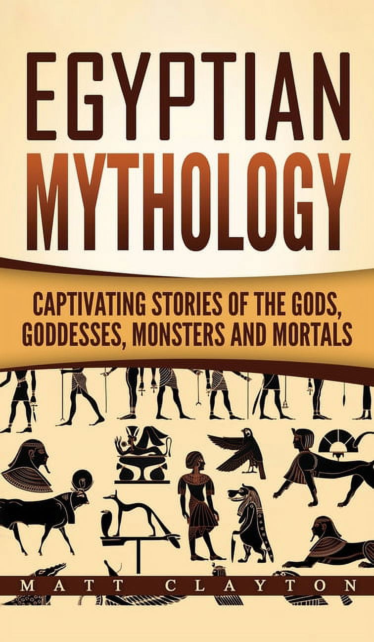 Egyptian Mythology: Captivating Stories of the Gods, Goddesses, Monsters and Mortals (Hardcover)