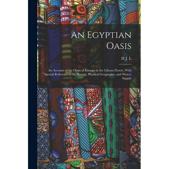 An Egyptian Oasis; an Account of the Oasis of Kharga in the Libyan Desert, With Special Reference to its History, Physical Geography, and Water-supply (Paperback)