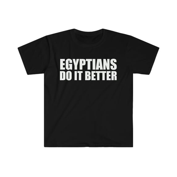 Egyptians do it better Unisex T-shirt S-3XL Egypt Pride Proud Heritage