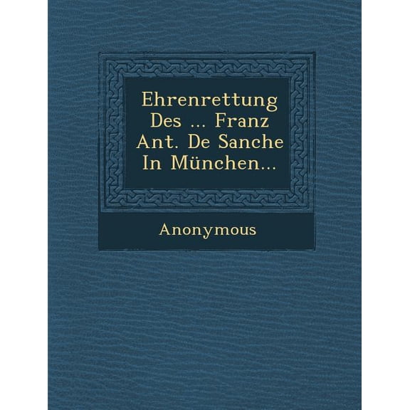 Ehrenrettung Des ... Franz Ant. de Sanche in Munchen... (Paperback)