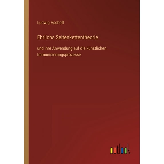 Ehrlichs Seitenkettentheorie : und ihre Anwendung auf die künstlichen Immunisierungsprozesse (Paperback)