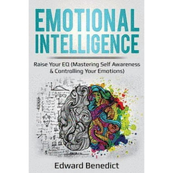 Ei Master Emotional Intelligence: Raise Your EQ (Mastering Self Awareness & Controlling Your Emotions), Book 3, (Paperback)