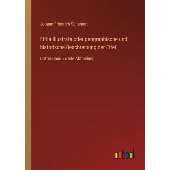 Eiflia illustrata oder geographische und historische Beschreibung der Eifel: Dritter Band Zweite Abtheilung, (Paperback)