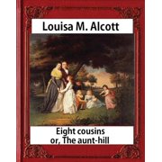 Eight Cousins or The Aunt-Hill 1875, by Louisa M. Alcott Illustrated Edition Louisa May Alcott, Paperback