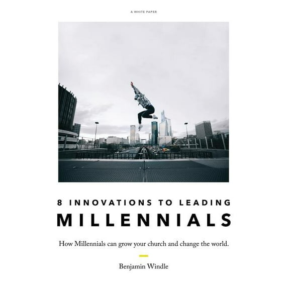 Eight Innovations to Leading Millennials: How Millennials can grow your church and change the world, (Paperback)