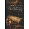 thumbnail image 1 of Eight Lectures On Prophecy, By W. Trotter And T. Smith (Paperback), 1 of 1