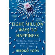 Eight Million Ways to Happiness Wisdom for Inspiration and Healing from the Heart of Japan Hardcover