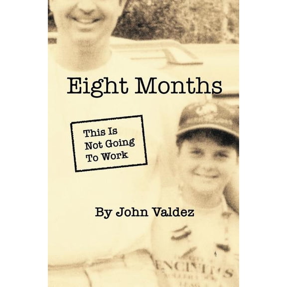 Eight Months: This Is Not Going To Work (Paperback) by John Valdez