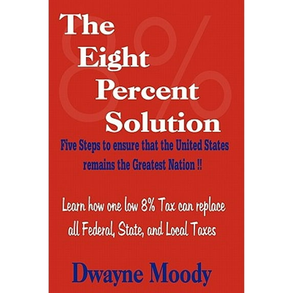 The Eight Percent Solution: Five Steps to Ensure that the United States Remains the Greatest Nation (Paperback) by Dwayne Moody