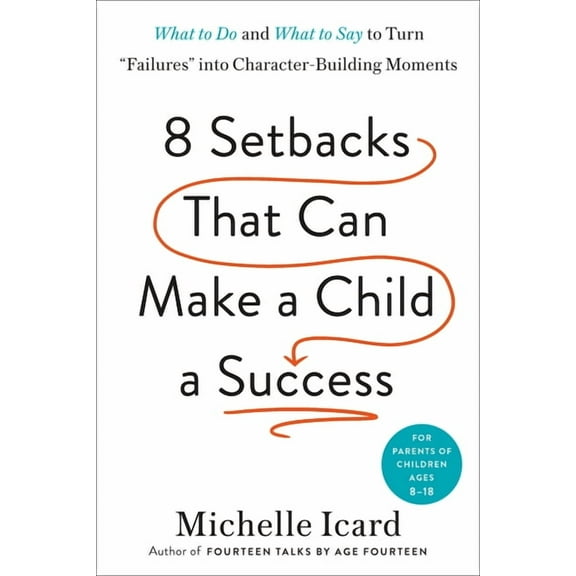 8 Setbacks That Can Make a Child a Success: What to Do and What to Say to Turn Failures Into Character-Building Moments, (Hardcover)