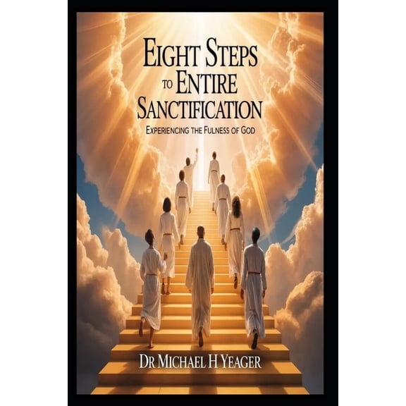 Eight Steps to Entire Sanctification: Experiencing The Fulness Of God, (Paperback)