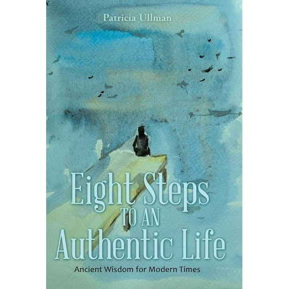 Eight Steps to an Authentic Life: Ancient Wisdom for Modern Times, (Hardcover)