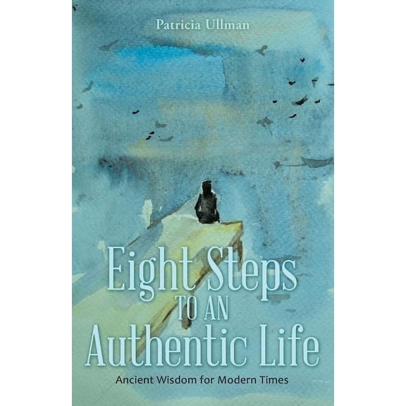 Eight Steps to an Authentic Life: Ancient Wisdom for Modern Times, (Paperback)