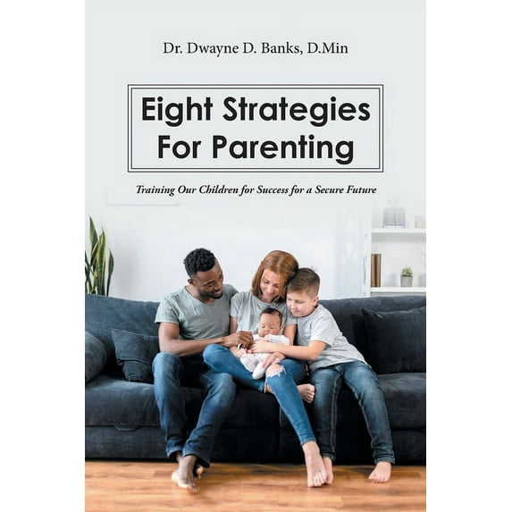 Eight Strategies for Parenting: Training Our Children for Success for a Secure Future (Paperback)