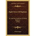 thumbnail image 1 of Eight Views of Baptism: Or Internal Evidences of Adult Baptism (1836) Paperback, 1 of 1