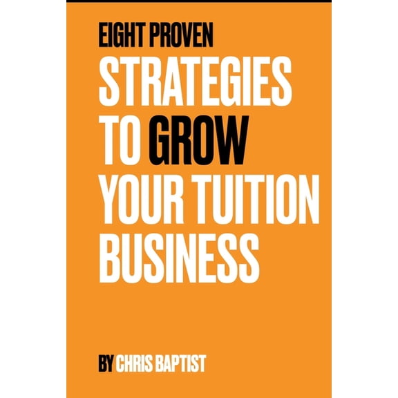 Eight proven: Strategies to Grow Your Tuition Business, (Paperback)