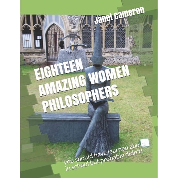 Eighteen Amazing Women Philosophers: you should have learned about in school but probably didn't!, (Paperback)