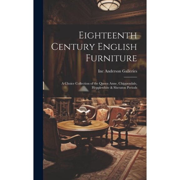 Eighteenth Century English Furniture: a Choice Collection of the Queen Anne, Chippendale, Hepplewhite & Sheraton Periods, (Hardcover)