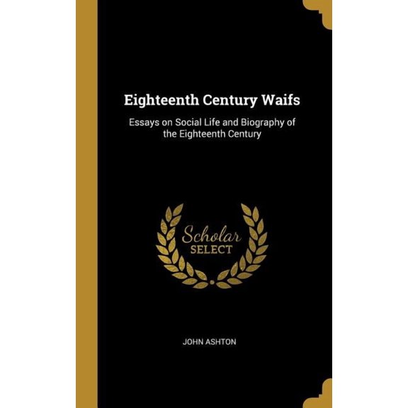 Eighteenth Century Waifs : Essays on Social Life and Biography of the Eighteenth Century (Hardcover)