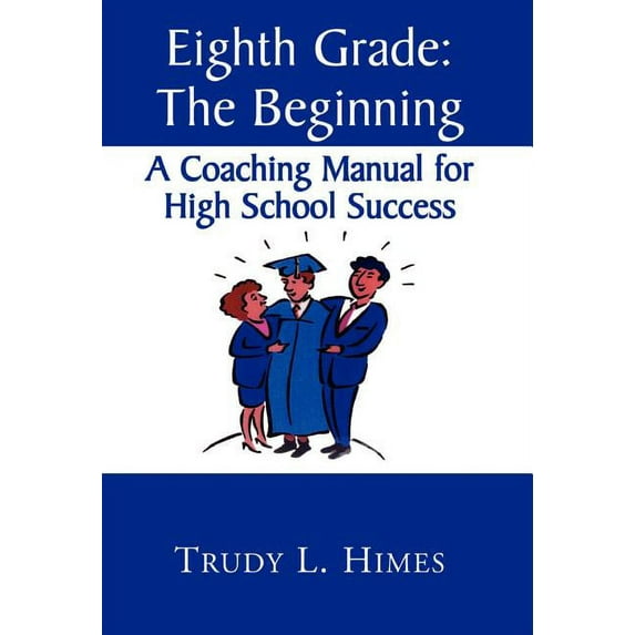 Eighth Grade: the Beginning: A Coaching Manual for High School Success, (Hardcover)