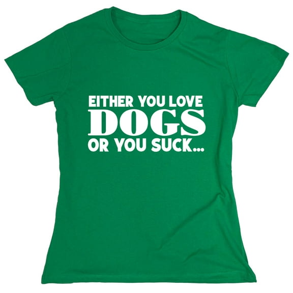 Eihter You Love Dogs Or You Suck Sarcastic Humor Novelty Funny Women's Casual Tees