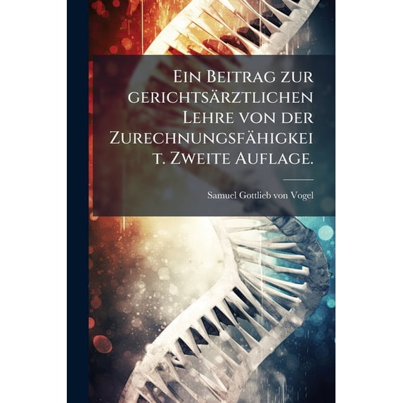 Ein Beitrag zur gerichtsärztlichen Lehre von der Zurechnungsfähigkeit. Zweite Auflage. (Paperback)