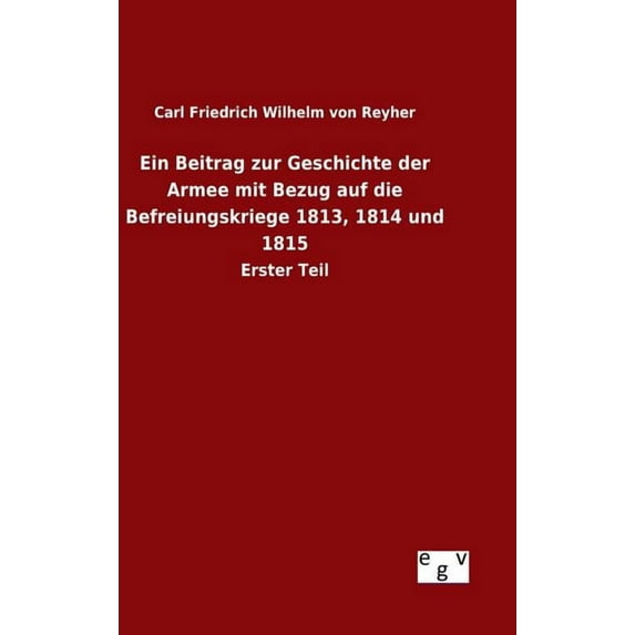 Ein Beitrag zur Geschichte der Armee mit Bezug auf die Befreiungskriege 1813, 1814 und 1815 (Hardcover)