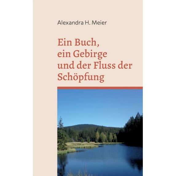 Ein Buch, ein Gebirge und der Fluss der Schöpfung: Magischer Reiseroman, (Paperback)