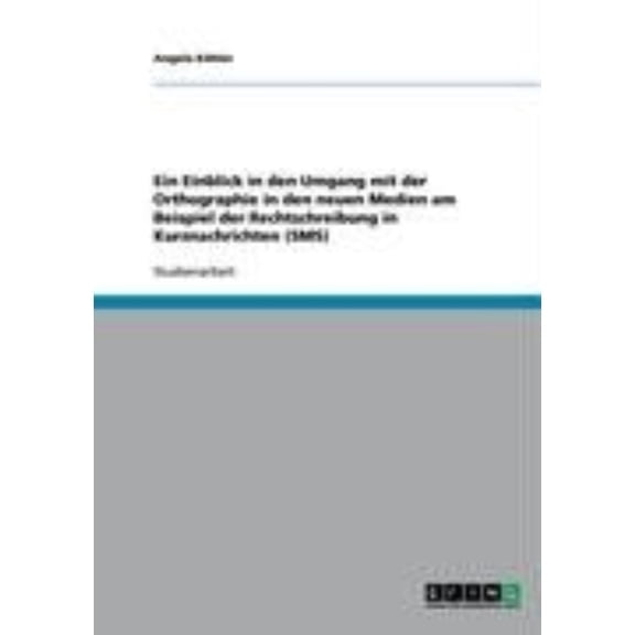 Ein Einblick in Den Umgang Mit Der Orthographie in Den Neuen Medien Am Beispiel Der Rechtschreibung in Kurznachrichten (SMS)