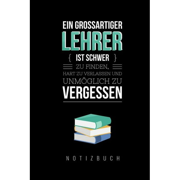 Ein Grossartiger Lehrer Ist Schwer Zu Finden, Hart Zu Verlassen Und Unmöglich Zu Vergessen Notizbuch (Paperback)