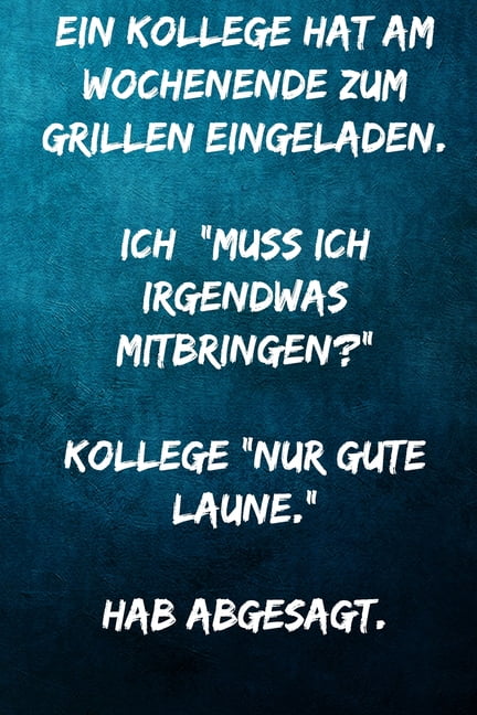 Ein Kollege hat am Wochenende zum Grillen eingeladen. Ich "Muss ich