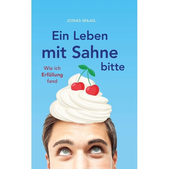 Ein Leben mit Sahne bitte: Wie ich Erfllung fand, (Hardcover)