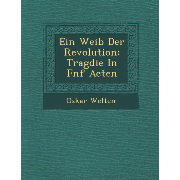 Ein Weib Der Revolution : Trag Die in F Nf Acten (Paperback)