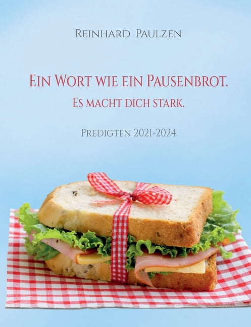 Ein Wort wie ein Pausenbrot. Es macht dich stark.: Biblische Worte als Wegzehrung fÃ¼r jeden Tag (Predigten aus 2021-2024, (Paperback)