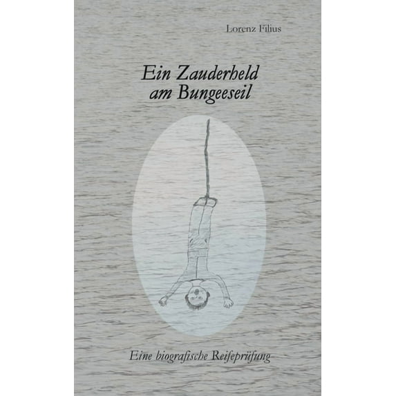Ein Zauderheld am Bungeeseil: Eine biografische Reifeprüfung, (Paperback)