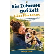 Ein Zuhause auf Zeit, Liebe f rs Leben Der Praxisratgeber f r Pflegestellen von Tierschutzhunden, Paperback