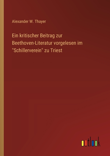 Ein kritischer Beitrag zur Beethoven-Literatur vorgelesen im "Schillerverein" zu Triest, (Paperback)