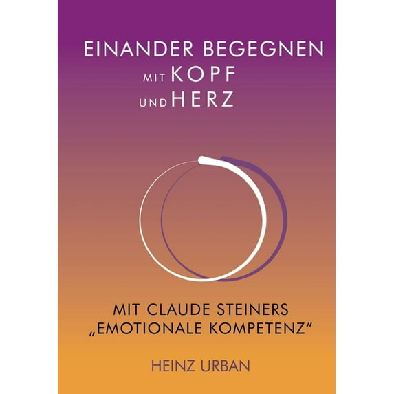 Einander begegnen mit Kopf und Herz: Mit Claude Steiners "Emotionale Kompetenz", (Paperback)