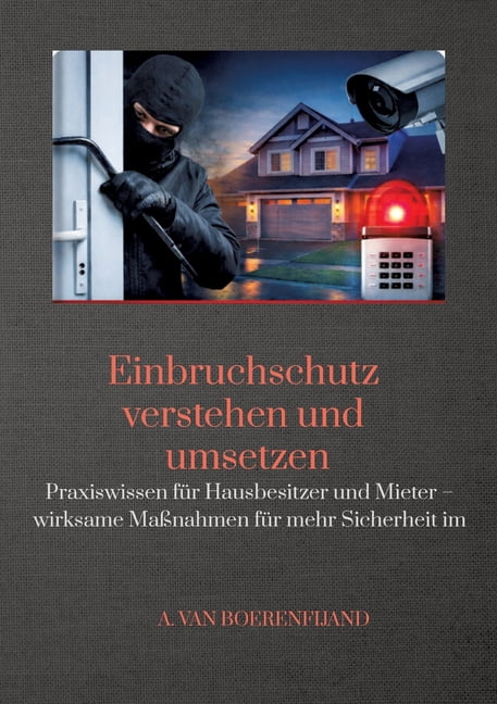 Einbruchschutz verstehen und umsetzen: Praxiswissen fÃ¼r Hausbesitzer und Mieter - wirksame MaÃnahmen fÃ¼r mehr Sicherheit, (Paperback)