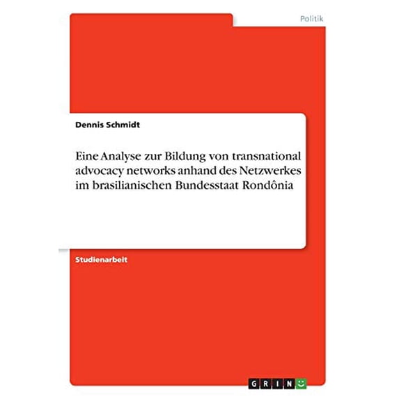 Eine Analyse Zur Bildung Von Transnational Advocacy Networks Anhand Des Netzwerkes Im Brasilianischen Bundesstaat Rondônia (German Edition)