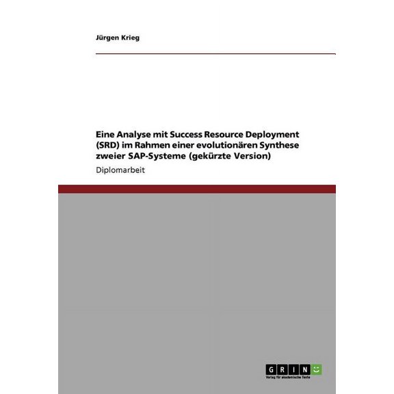 Eine Analyse mit Success Resource Deployment (SRD) im Rahmen einer evolutionren Synthese zweier SAP-Systeme (gekrzte Version) (Paperback)