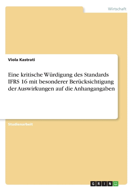 Eine Kritische Würdigung Des Standards Ifrs 16 Mit Besonderer Berücksichtigung Der Auswirkungen Auf Die Anhangangaben (German Edition)
